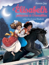 Elisabeth, princesse à Versailles. Vol. 6. Un cheval pour Elisabeth - Annie Jay