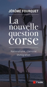 La nouvelle question corse : nationalisme, clanisme, immigration - Jérôme Fourquet