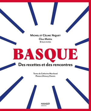 Basque : des recettes et des rencontres : Michel et Céline Niquet, Chez Mattin & leurs invités - Catherine Marchand