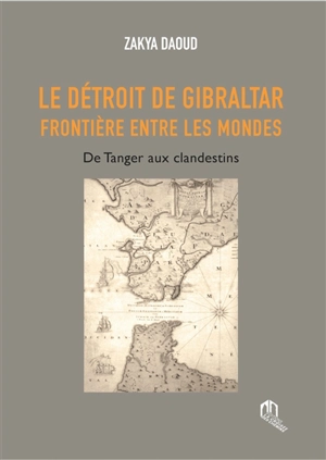 Le détroit de Gibraltar : frontière entre les mondes : de Tanger aux clandestins - Zakya Daoud