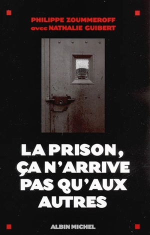 La prison, ça n'arrive pas qu'aux autres - Philippe Zoummeroff