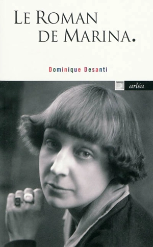 Le roman de Marina : romanvrai : Marina Tsvétaeva, 1892-1941 - Dominique Desanti