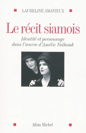 Le récit siamois : identité et personnage dans l'oeuvre d'Amélie Nothomb - Laureline Amanieux