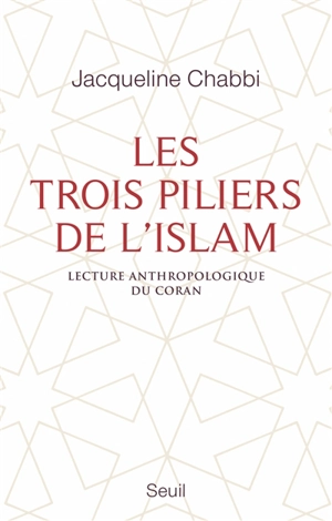 Les trois piliers de l'islam : lecture anthropologique du Coran - Jacqueline Chabbi