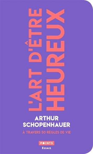 L'art d'être heureux : à travers 50 règles de vie - Arthur Schopenhauer