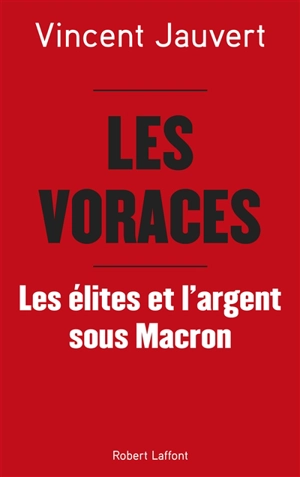 Les voraces : les élites et l'argent sous Macron - Vincent Jauvert