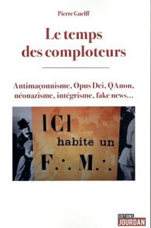 Le temps des comploteurs : antimaçonnisme, Opus Dei, QAnon, néonazisme, intégrisme, fake news... - Pierre Guelff