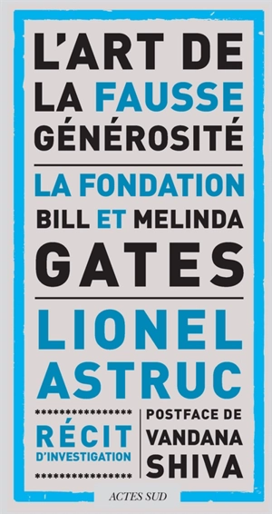 L'art de la fausse générosité : la Fondation Bill et Melinda Gates : récit d'investigation - Lionel Astruc