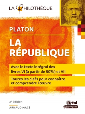 La République, Platon : avec le texte intégral des livres VI (à partir de 507b) et VII : toutes les clefs pour connaître et comprendre l'oeuvre - Arnaud Macé