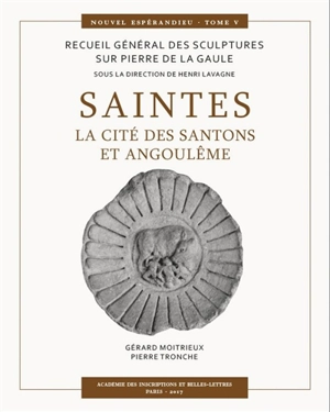 Nouvel Espérandieu : recueil général des sculptures sur pierre de la Gaule. Vol. 5. Saintes : la cité des Santons et Angoulême - Gérard Moitrieux
