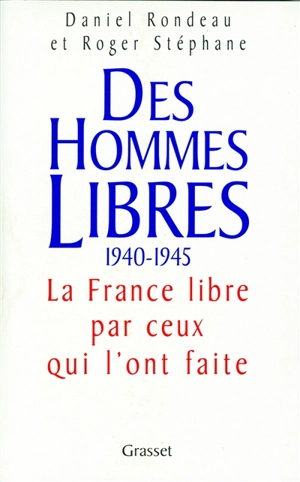 Des hommes libres : histoire de la France libre par ceux qui l'ont faite - Roger Stéphane