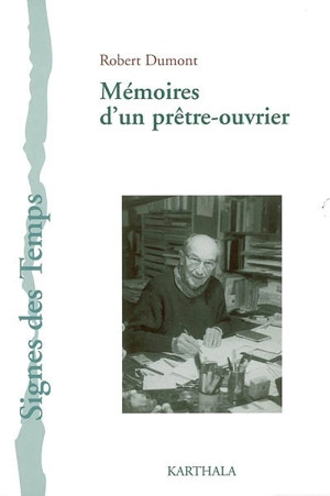 Mémoires d'un prêtre-ouvrier : regards sur l'Eglise et le monde - Robert Dumont