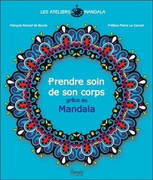 Les ateliers mandala. Prendre soin de son corps grâce au mandala - François Renouf de Boyrie