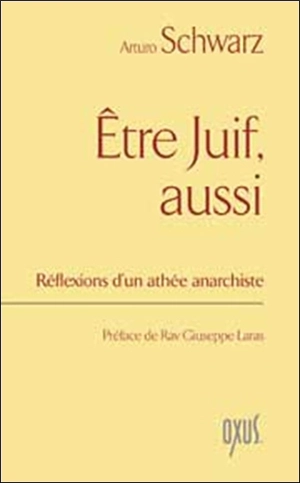 Etre juif, aussi : réflexions d'un athée anarchiste - Arturo Schwarz