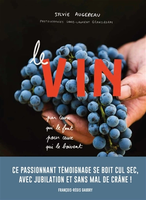 Le vin : par ceux qui le font, pour ceux qui le boivent - Sylvie Augereau