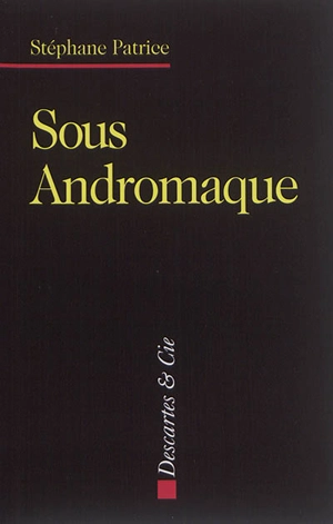 Sous Andromaque : la délicate posture d'Astyanax - Stéphane Patrice