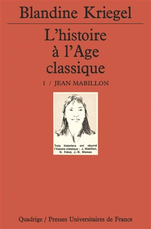 L'histoire à l'âge classique. Vol. 1. Jean Mabillon - Blandine Kriegel