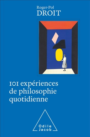 101 expériences de philosophie quotidienne - Roger-Pol Droit