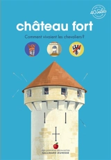 Château fort : comment vivaient les chevaliers ? - Sophie Bordet-Petillon