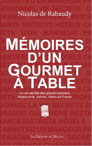 Mémoires d'un gourmet à table : la vie secrète des grands cuisiniers : restaurants, bistrots, hôtels en France - Nicolas de Rabaudy