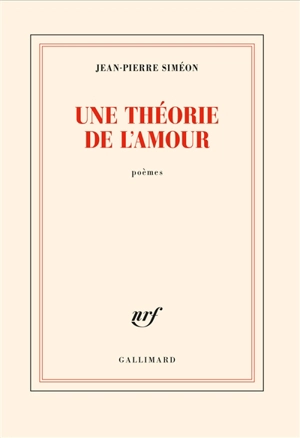 Une théorie de l'amour : poèmes - Jean-Pierre Siméon