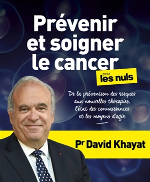 Prévenir et soigner le cancer pour les nuls : de la prévention des risques aux nouvelles thérapies, l'état des connaissances et les moyens d'agir - David Khayat