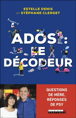 Ados : le décodeur : questions de mère, réponses de psy - Estelle Denis