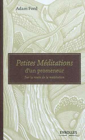 Petites méditations d'un promeneur : sur la route de la méditation - Adam Ford