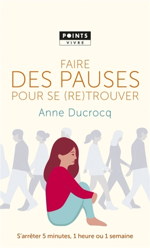 Faire des pauses pour se (re)trouver : s'arrêter 5 minutes, 1 heure ou 1 semaine - Anne Ducrocq