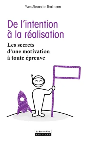 De l'intention à la réalisation : les secrets d'une motivation à toute épreuve - Yves-Alexandre Thalmann