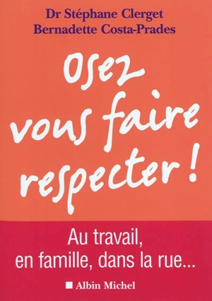 Osez vous faire respecter ! : au travail, en famille, dans la rue - Stéphane Clerget