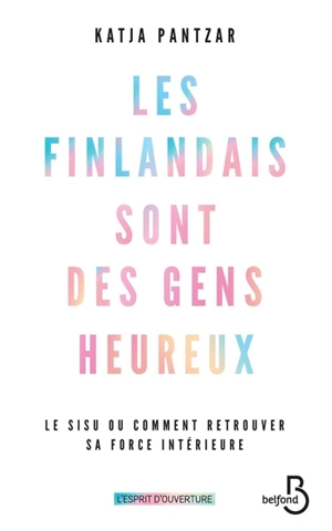 Les Finlandais sont des gens heureux : le sisu ou comment retrouver sa force intérieure - Katja Pantzar