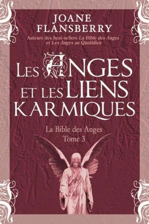 La Bible des Anges. Vol. 3. Les anges et les liens karmiques - Joane Flansberry