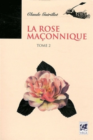 La rose maçonnique. Vol. 2 - Claude Guérillot