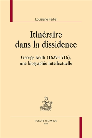 Itinéraire dans la dissidence : George Keith, 1639-1716 : une biographie intellectuelle - Louisiane Ferlier