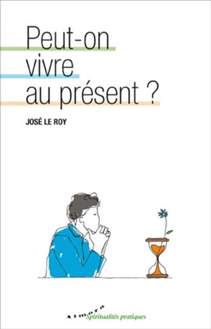 Peut-on vivre au présent ? - José Le Roy