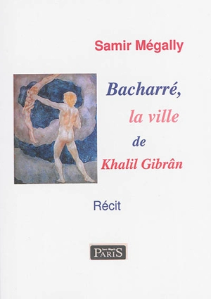 Bacharré, la ville de Khalil Gibran : récit - Samir Mégally