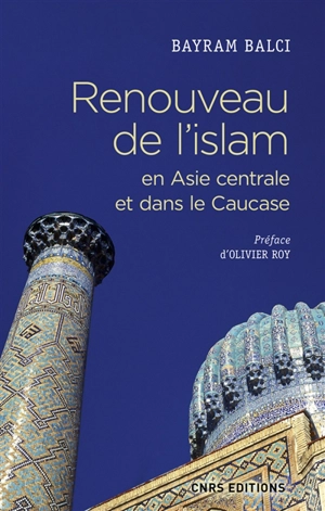 Renouveau de l'islam en Asie centrale et dans le Caucase - Bayram Balci