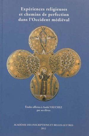 Expériences religieuses et chemins de perfection dans l'Occident médiéval : études offertes à André Vauchez par ses élèves