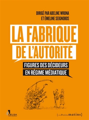 La fabrique de l'autorité : figures des décideurs en régime médiatique