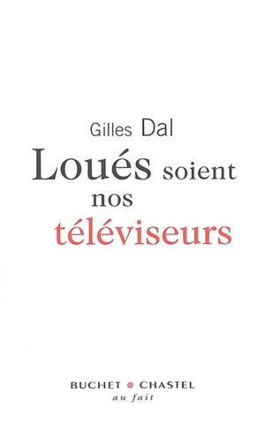 Loués soient nos téléviseurs - Gilles Dal