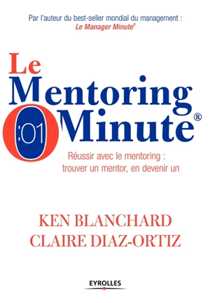 Le mentoring minute : réussir avec le mentoring : trouver un mentor, en devenir un - Kenneth Blanchard