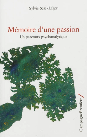 Mémoire d'une passion : un parcours psychanalytique - Sylvie Léger