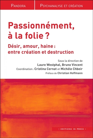 Passionnément, à la folie ? : désir, amour, haine : entre création et destruction