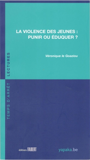 La violence des jeunes : punir ou éduquer ? - Véronique Le Goaziou