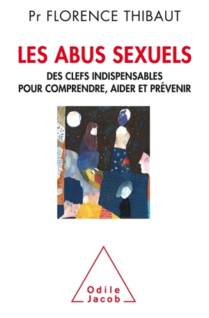 Les abus sexuels : des clefs indispensables pour comprendre, aider et prévenir - Florence Thibaut