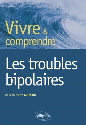 Vivre et comprendre les troubles bipolaires - Jean-Pierre Guichard