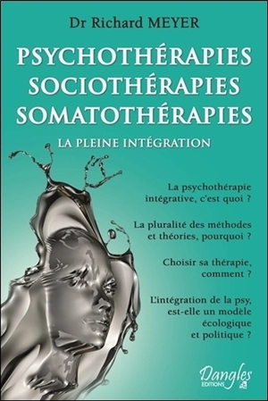 Psychothérapies, sociothérapies, somatothérapies : la pleine intégration - Richard Meyer