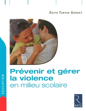 Prévenir et gérer la violence en milieu scolaire - Edith Tartar-Goddet