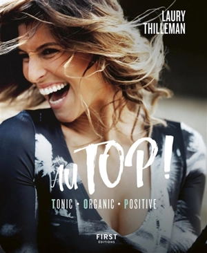 Au Top ! : tonic, organic, positive - Laury Thilleman